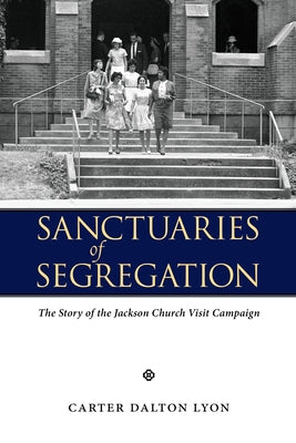 Sanctuaries of Segregation: The Story of the Jackson Church Visit Campaign by Lyon, Carter Dalton