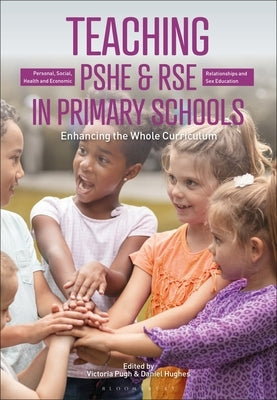 Teaching Personal, Social, Health and Economic and Relationships, (Sex) and Health Education in Primary Schools: Enhancing the Whole Curriculum by Pugh, Victoria