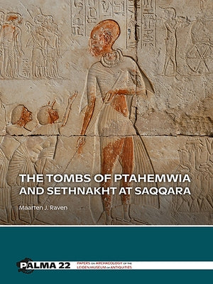The Tombs of Ptahemwia and Sethnakht at Saqqara by Raven, Maarten J.