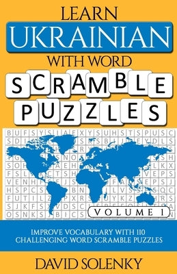 Learn Ukrainian with Word Scramble Puzzles Volume 1: Learn Ukrainian Language Vocabulary with 110 Challenging Bilingual Word Scramble Puzzles by Solenky, David