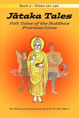 Jātaka Tales: Volume 3: Folk Tales of the Buddha's Previous Lives by Van Horn, Eric K.
