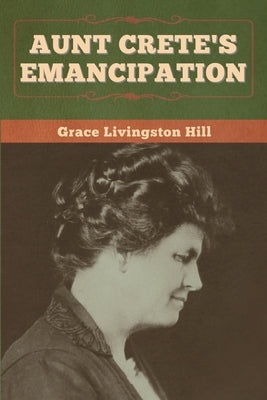 Aunt Crete's Emancipation by Hill, Grace Livingston
