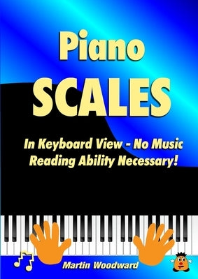 Piano Scales In Keyboard View - No Music Reading Ability Necessary! by Woodward, Martin