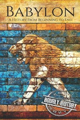 Babylon: A History From Beginning to End by History, Hourly