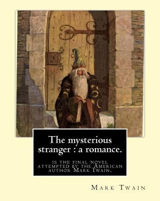 The mysterious stranger: a romance. By: Mark Twain, illustrated By: N. C. Wyeth: The Mysterious Stranger is the final novel attempted by the Am by Wyeth, N. C.