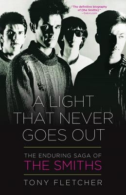 A Light That Never Goes Out: The Enduring Saga of the Smiths by Fletcher, Tony