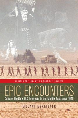 Epic Encounters: Culture, Media, and U.S. Interests in the Middle East Since1945volume 6 by McAlister, Melani