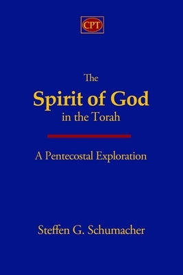 The Spirit of God in the Torah: A Pentecostal Exploration by Schumacher, Steffen G.