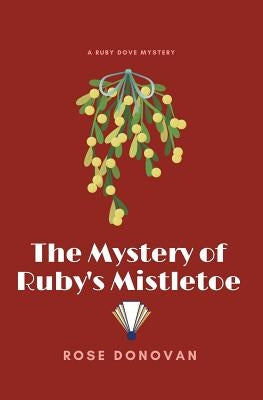 The Mystery of Ruby's Mistletoe by Donovan, Rose