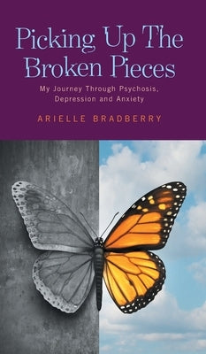 Picking Up The Broken Pieces: My Journey Through Psychosis, Depression and Anxiety by Bradberry, Arielle