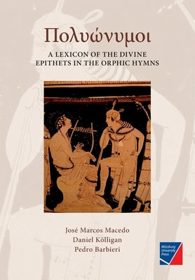 Polyónymoi: A Lexicon of the Divine Epithets in the Orphic Hymns by Macedo, José Marcos