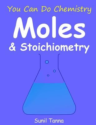 You Can Do Chemistry: Moles & Stoichiometry by Tanna, Sunil