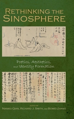 Rethinking the Sinosphere: Poetics, Aesthetics, and Identity Formation by Qian, Nanxiu