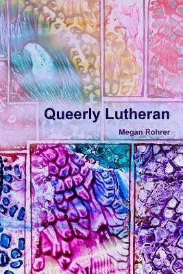 Queerly Lutheran by Rohrer, Megan