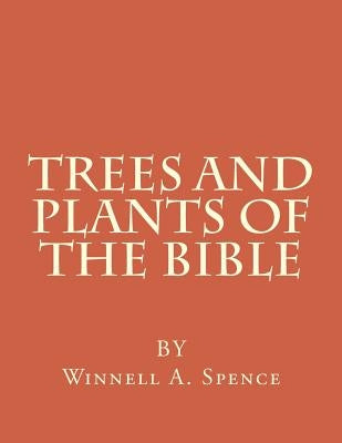 Trees and Plants of the Bible: Those Used For Foods and Medicine by Spence, Winnell Alleene