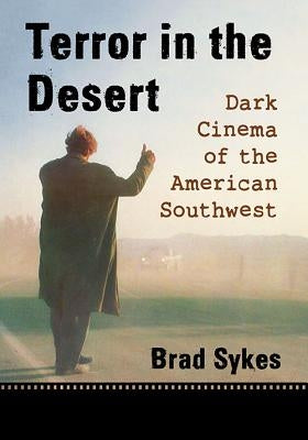 Terror in the Desert: Dark Cinema of the American Southwest by Sykes, Brad