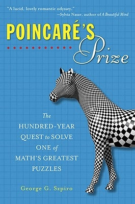 Poincare's Prize: The Hundred-Year Quest to Solve One of Math's Greatest Puzzles by Szpiro, George G.