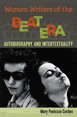 Women Writers of the Beat Era: Autobiography and Intertextuality by Carden, Mary Paniccia