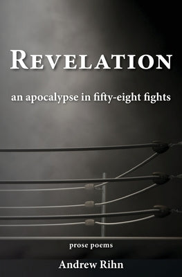 Revelation: An Apocalypse in Fifty-Eight Fights by Rihn, Andrew