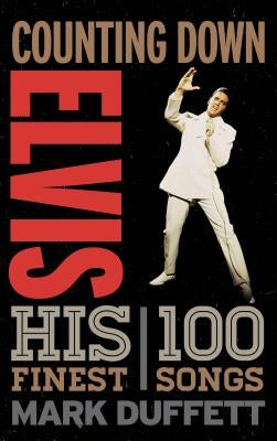 Counting Down Elvis: His 100 Finest Songs by Duffett, Mark