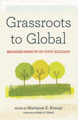 Grassroots to Global: Broader Impacts of Civic Ecology by Krasny, Marianne E.