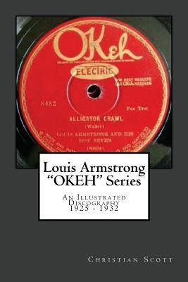 Louis Armstrong Okeh Series an Illustrated Discography 1925-1932 by Scott, Christian
