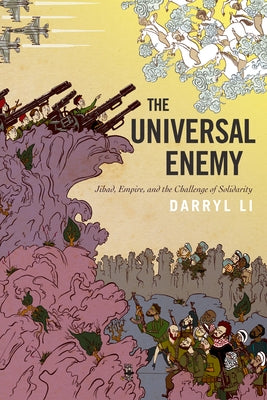 The Universal Enemy: Jihad, Empire, and the Challenge of Solidarity by Li, Darryl