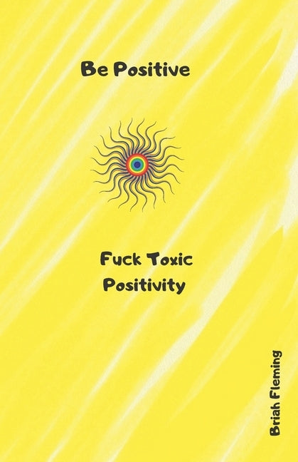 Be Positive: Fuck Toxic Positivity by Fleming, Briah