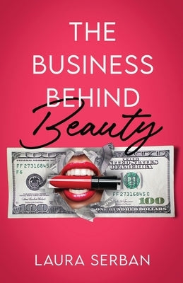 The Business Behind Beauty by Serban, Laura