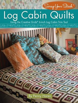 Log Cabin Quilts: Using the Creative Grids (R) 6-Inch Log Cabin Trim Tool by Haren, Penny