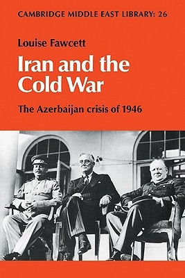 Iran and the Cold War: The Azerbaijan Crisis of 1946 by Fawcett, Louise Lestrange