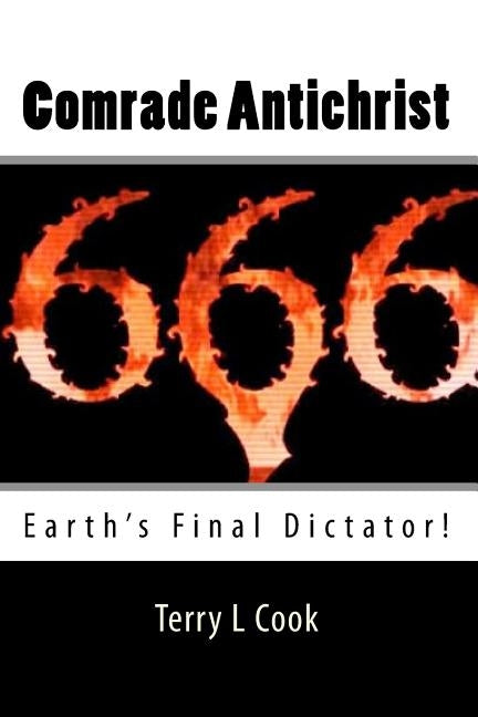 Comrade Antichrist: Earth's Final Dictator! by Cook, Terry L.