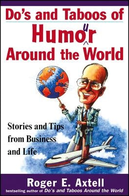 Do's and Taboos of Humor Around the World: Stories and Tips from Business and Life by Axtell, Roger E.