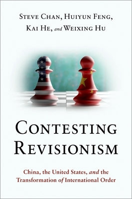 Contesting Revisionism: China, the United States, and the Transformation of International Order by Chan, Steve
