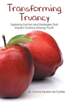 Transforming Truancy: Exploring Factors and Strategies That Impact Truancy Among Youth by Kearse-McCastler, Gracie