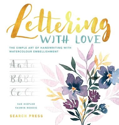 Lettering with Love: The Simple Art of Handwriting with Watercolour Embellishment by Hiepler, Sue