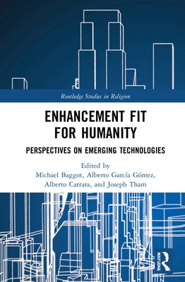 Enhancement Fit for Humanity: Perspectives on Emerging Technologies by Baggot, Michael