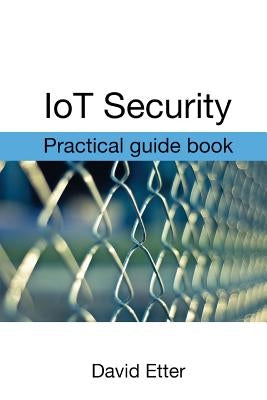 IoT Security: Practical guide book by Etter, David
