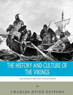 The World's Greatest Civilizations: The History and Culture of the Vikings by Charles River Editors