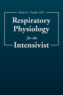 Respiratory Physiology for the Intensivist by Vender, Robert L.