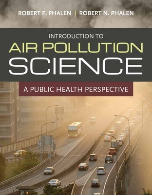 Introduction to Air Pollution Science: A Public Health Perspective by Phalen, Robert F.