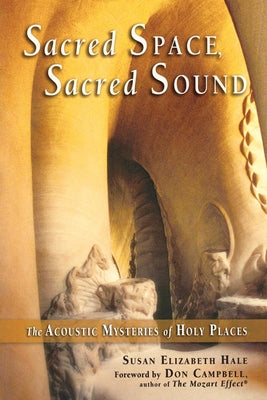 Sacred Space, Sacred Sound: The Acoustic Mysteries of Holy Places by Hale, Susan Elizabeth