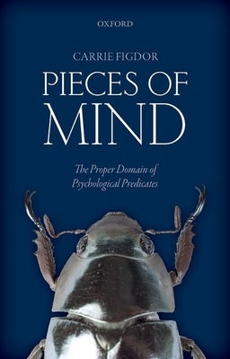 Pieces of Mind: The Proper Domain of Psychological Predicates by Figdor, Carrie