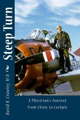 Steep Turn: A Physician's Journey From Clinic to Cockpit by Crawley, David B.