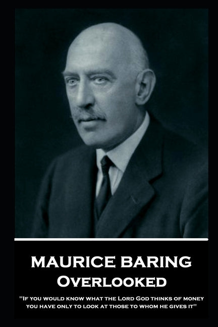 Maurice Baring - Overlooked: 'If you would know what the Lord God thinks of money, you have only to look at those to whom he gives it'' by Baring, Maurice