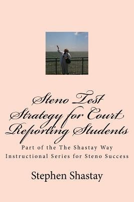 Steno Test Strategy for Court Reporting Students: Part of the The Shastay Way Instructional Series for Steno Success by Shastay, Stephen