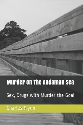 Murder on the Andaman Sea: Sex, Drugs with Murder the Goal by Flynn, Charles David