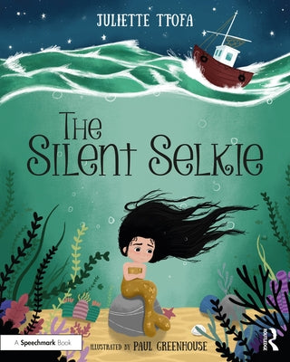 The Silent Selkie: A Storybook to Support Children and Young People Who Have Experienced Trauma by Ttofa, Juliette