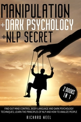 Manipulation: Dark Psychology + Nlp Secret 2 books in 1: Find out mind control, body language and dark psychology techniques, learn by Neel, Richard