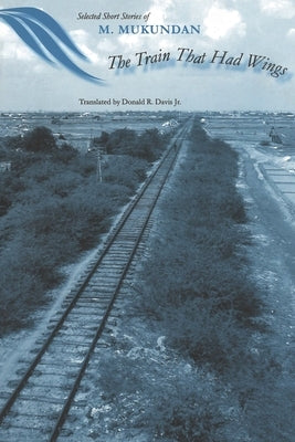 The Train That Had Wings: Selected Stories of M. Mukundan by Davis, Donald